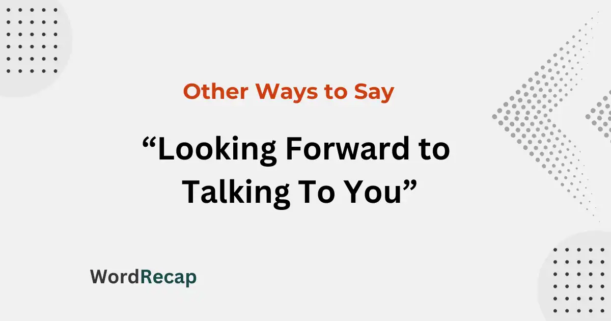 20 Other Ways to Say “Looking Forward to Talking To You”